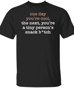 One Day You’re Cool The Next You’re A Tiny Person’s Snack Bitch Shirt 9 One Day You're Cool The Next You're A Tiny Person's Snack Bitch Shirt 9