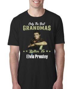 Only Best Grandmas Listen To Elvis Presley T-shirt Only Best Grandmas Listen To Elvis Presley T-shirt