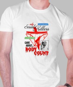 Only Serial Killers Care About Body Count Shirt Only Serial Killers Care About Body Count Shirt