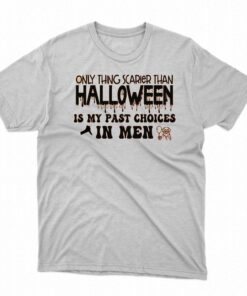 Only Thing Scarier Than Halloween Is My Past Choices In Men Shirt Only Thing Scarier Than Halloween Is My Past Choices In Men Shirt