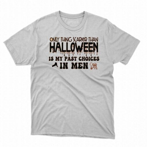 Only Thing Scarier Than Halloween Is My Past Choices In Men Shirt