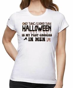 Only Thing Scarier Than Halloween Is My Past Choices In Men Shirt Only Thing Scarier Than Halloween Is My Past Choices In Men Shirt