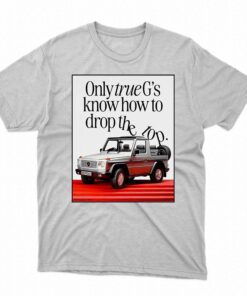 Only True G’s Know How To Drop The Top Shirt Only True G’s Know How To Drop The Top Shirt