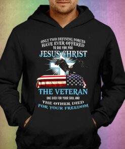 Only Two Defining Forces Have Ever Offered To Die For You Jesus Christ The Veteran T-shirt 2 Only Two Defining Forces Have Ever Offered To Die For You Jesus Christ The Veteran T shirt 3
