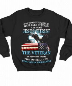 Only Two Defining Forces Have Ever Offered To Die For You Jesus Christ The Veteran T-shirt 3 Only Two Defining Forces Have Ever Offered To Die For You Jesus Christ The Veteran T shirt 4