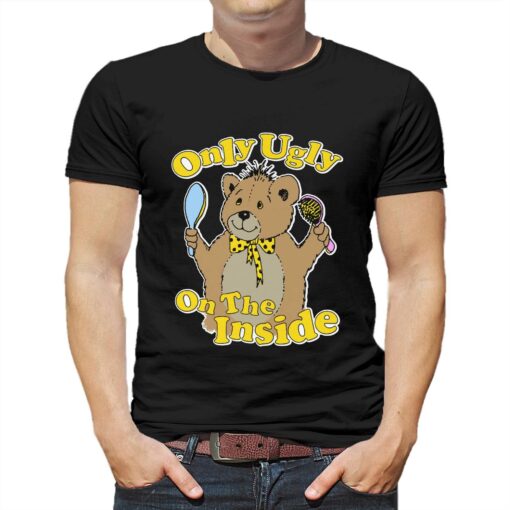 Only Ugly On The Inside T-shirt