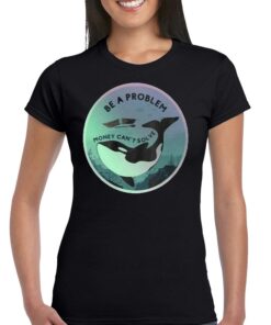Orca Be A Problem Money Cant Solve Shirt