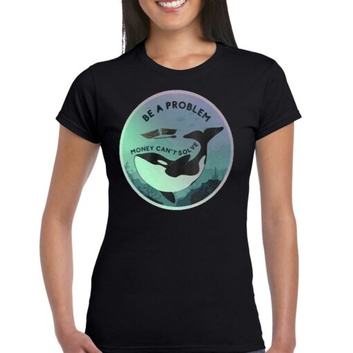 Orca Be A Problem Money Cant Solve Shirt