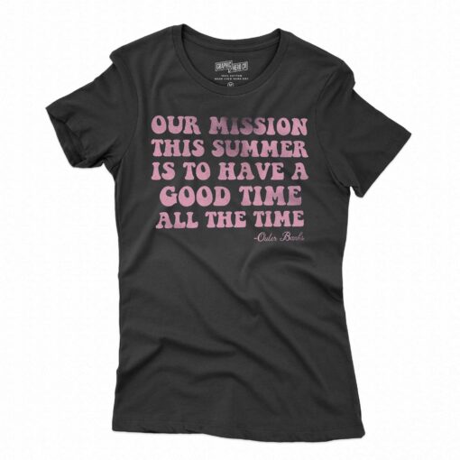 Our Mission This Summer Is To Have Good Time All The Time T-shirt