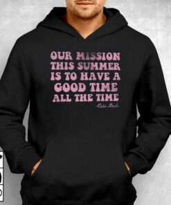Our Mission This Summer Is To Have Good Time All The Time T-shirt 2 Our Mission This Summer Is To Have Good Time All The Time T shirt 3