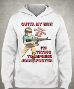 Outta My Way Im Trying To Impress Jodie Foster Shirt 3