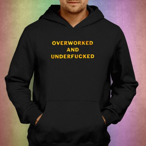 Overworked And Underfucked T-shirt