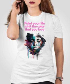 Paint Your Life Whit The Color That You Love T-shirt Paint Your Life Whit The Color That You Love T-shirt