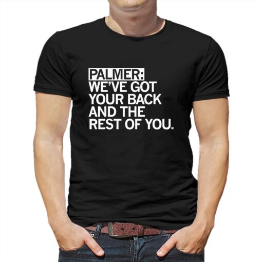 Palmer Weve Got Your Back And The Rest Shirt