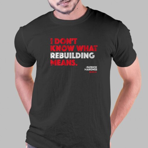 Patrick Mahomes I Don’t Know What Rebuilding Means T-shirt