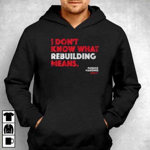 Patrick Mahomes I Don’t Know What Rebuilding Means T-shirt