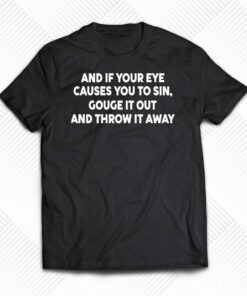 Payton And It Your Eye Causes You To Sin Gouge It Out And Throw It Away Shirt