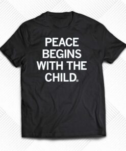 Peace Begins With The Child Shirt