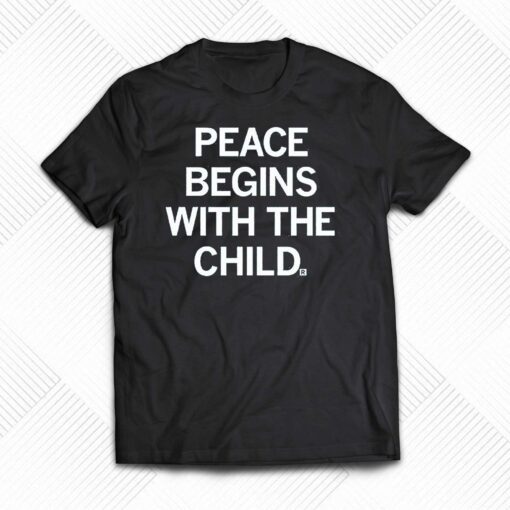 Peace Begins With The Child Shirt