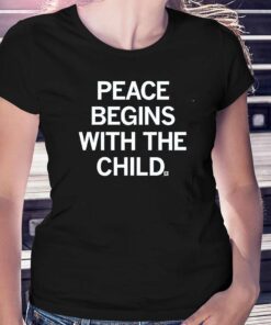Peace Begins With The Child Shirt