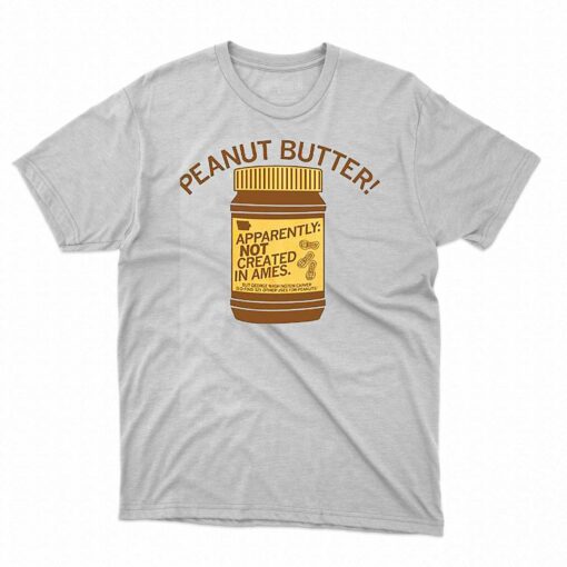 Peanut Butter Not Created In Ames Shirt