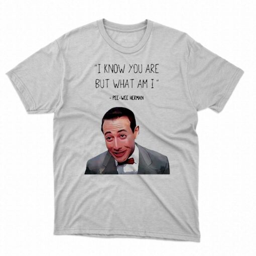 Pee Wee Herman I Know You Are But What I Am Shirt