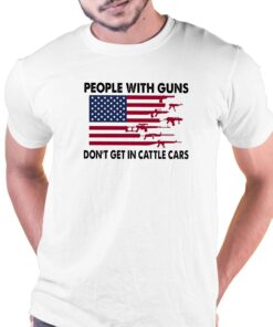 People With Guns American Flag Dont Get In Cattle Cars Shirt People With Guns American Flag Dont Get In Cattle Cars Shirt