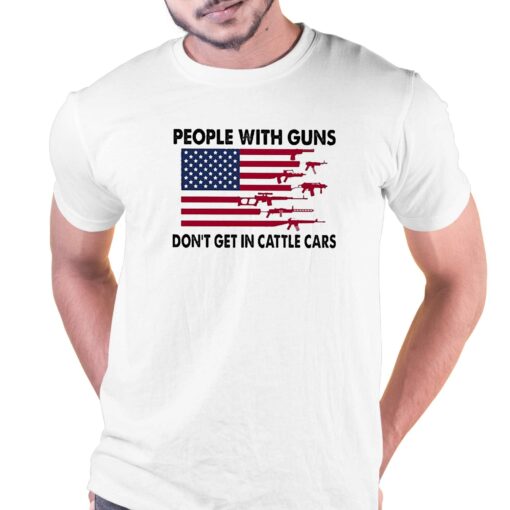 People With Guns American Flag Dont Get In Cattle Cars Shirt