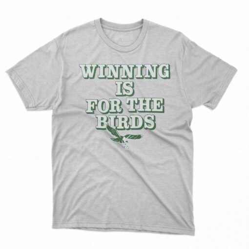 Philadelphia Eagles Winning Is For The Birds Shirt