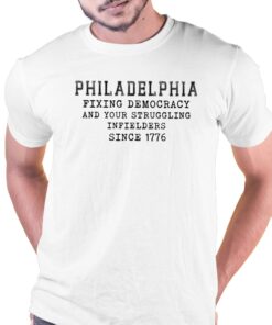 Philadelphia Fixing Democracy And Your Struggling Infielders Since 1776 Shirt Philadelphia Fixing Democracy And Your Struggling Infielders Since 1776 Shirt