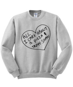 All I Care About Is Pizza Troye Sivan Sweatshirt