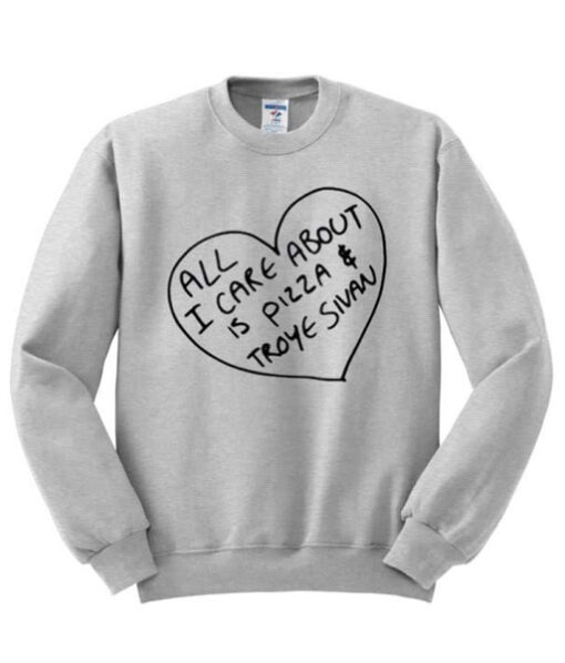 All I Care About Is Pizza Troye Sivan Sweatshirt