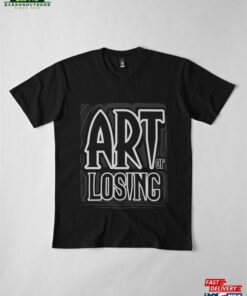 Art Of Losing V1 Premium T-Shirt Sweatshirt Unisex 3 Art Of Losing V1 Premium T Shirt Sweatshirt Unisex 4