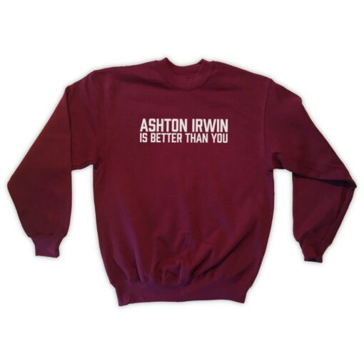 Ashton Irwin Is Better Than You Sweatshirt