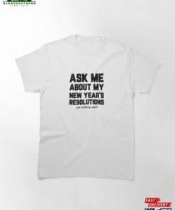 Ask Me About My New Years Resolutions Classic T Shirt 2
