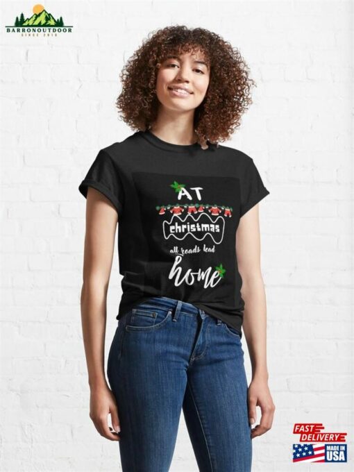 At Christmas All Roads Lead Home Christmas2024 Classic T-Shirt Sweatshirt