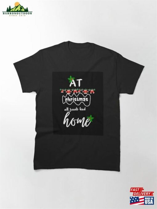 At Christmas All Roads Lead Home Christmas2024 Classic T-Shirt Sweatshirt