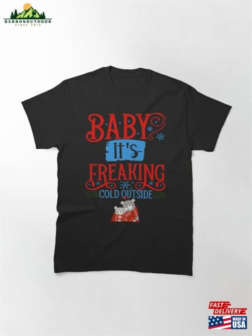 Baby It’s Freaking Cold Outside Cute Bear Christmas Classic T-Shirt Hoodie Sweatshirt