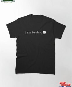 Bachoochi Series I Am Bachoo Classic T-Shirt Hoodie Unisex