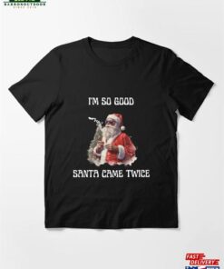 Badass Santa Im So Good Came Twice Funny Joke Essential T-Shirt Hoodie Unisex
