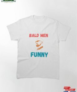 Bald Men Funny Classic T Shirt Sweatshirt 2