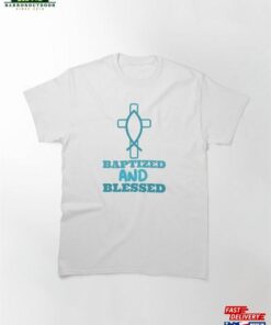 Baptized And Blessed Classic T-Shirt Sweatshirt 1 Baptized And Blessed Classic T Shirt Sweatshirt 2