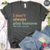 Bassoon Player T-Shirt Funny Musician Sweatshirt I Don’t Always Play Shirt Hoodie