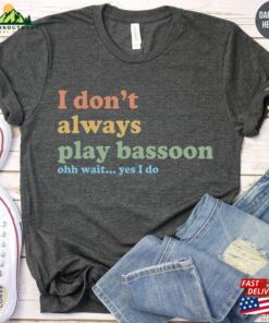 Bassoon Player T-Shirt Funny Musician Sweatshirt I Don’t Always Play Shirt Hoodie Bassoon Player T-Shirt Funny Musician Sweatshirt I Don’t Always Play Shirt Hoodie