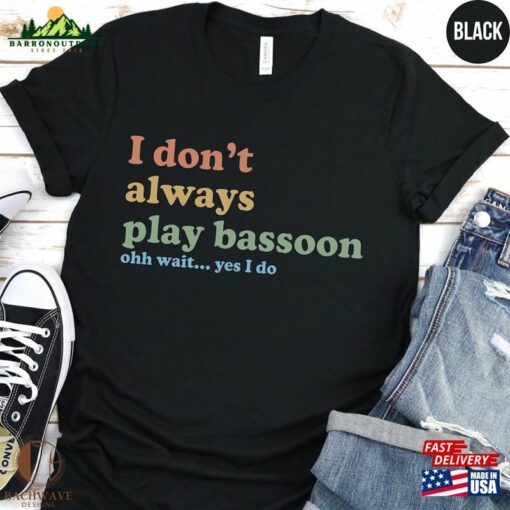 Bassoon Player T-Shirt Funny Musician Sweatshirt I Don’t Always Play Shirt Hoodie