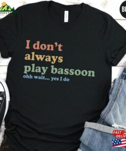 Bassoon Player T Shirt Funny Musician Sweatshirt I Dont Always Play Shirt Hoodie 4