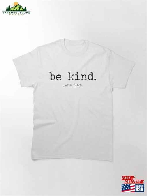 Be Kind Of Classic T-Shirt Sweatshirt Unisex