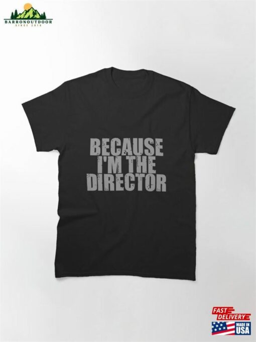 Because I’m The Director That’s Why T-Shirt Classic Unisex