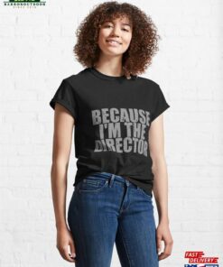 Because I'm The Director That's Why T-Shirt Classic Unisex 2 Because Im The Director Thats Why T Shirt Classic Unisex 3