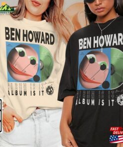 Ben Howard Music Shirt Sweatshirt Y2k 90S Merch Vintage Album Is It World Tour 2023 Tickets Tee Gift For Fan L2605m Hoodie Unisex